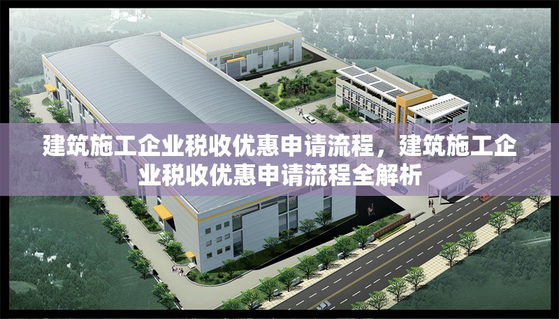 建筑施工企業(yè)稅收優(yōu)惠申請(qǐng)流程，建筑施工企業(yè)稅收優(yōu)惠申請(qǐng)流程全解析 行業(yè)新聞 第6張