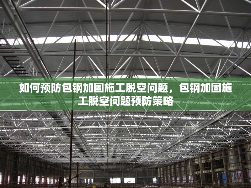 如何預(yù)防包鋼加固施工脫空問題，包鋼加固施工脫空問題預(yù)防策略，包鋼加固施工脫空問題的預(yù)防措施與解決方案 行業(yè)新聞 第3張