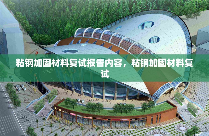 粘鋼加固材料復(fù)試報(bào)告內(nèi)容，粘鋼加固材料復(fù)試 行業(yè)新聞 第6張