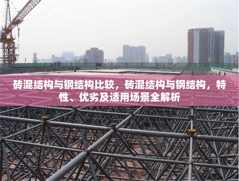 磚混結(jié)構(gòu)與鋼結(jié)構(gòu)比較，磚混結(jié)構(gòu)與鋼結(jié)構(gòu)，特性、優(yōu)劣及適用場景全解析 行業(yè)新聞 第6張