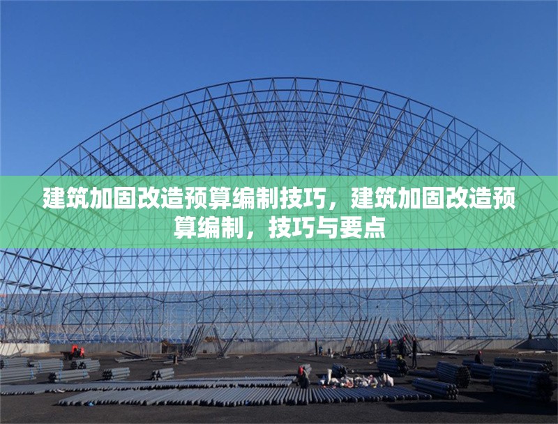 建筑加固改造預算編制技巧，建筑加固改造預算編制，技巧與要點 行業(yè)新聞 第1張