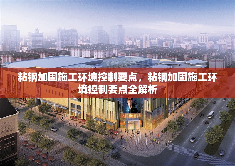 粘鋼加固施工環(huán)境控制要點(diǎn)，粘鋼加固施工環(huán)境控制要點(diǎn)全解析 行業(yè)新聞 第1張