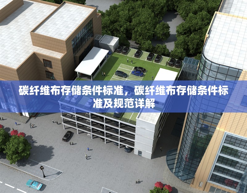 碳纖維布存儲(chǔ)條件標(biāo)準(zhǔn)，碳纖維布存儲(chǔ)條件標(biāo)準(zhǔn)及規(guī)范詳解 行業(yè)新聞 第6張