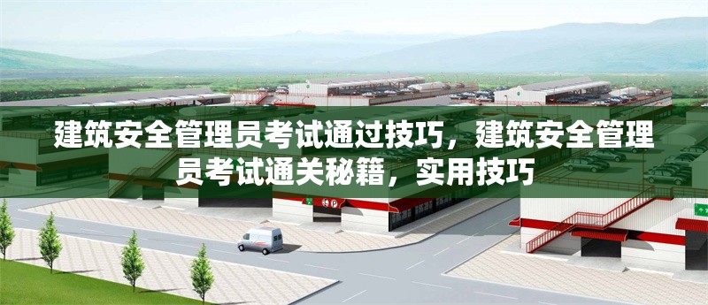 建筑安全管理員考試通過技巧，建筑安全管理員考試通關秘籍，實用技巧 行業(yè)新聞 第1張