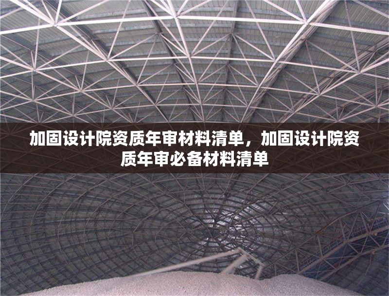 加固設(shè)計(jì)院資質(zhì)年審材料清單，加固設(shè)計(jì)院資質(zhì)年審必備材料清單 行業(yè)新聞 第2張