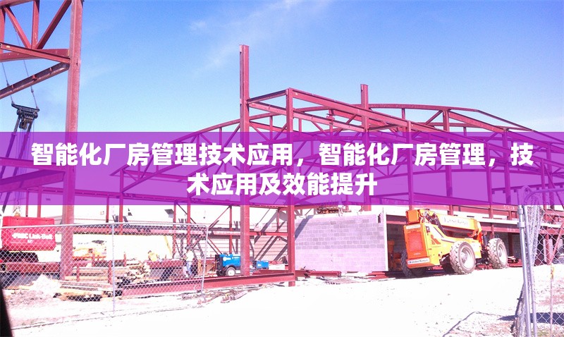 智能化廠房管理技術(shù)應(yīng)用，智能化廠房管理，技術(shù)應(yīng)用及效能提升 行業(yè)新聞 第6張