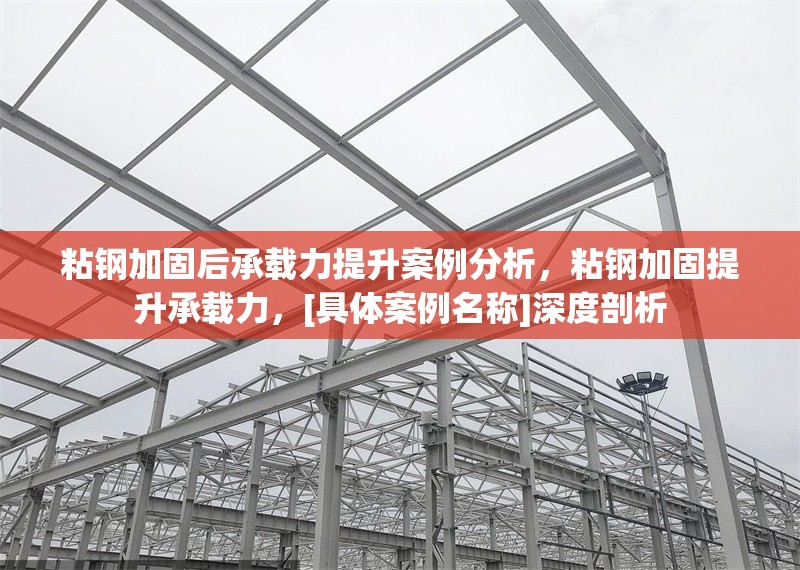 粘鋼加固后承載力提升案例分析，粘鋼加固提升承載力，[具體案例名稱]深度剖析 行業(yè)新聞 第6張