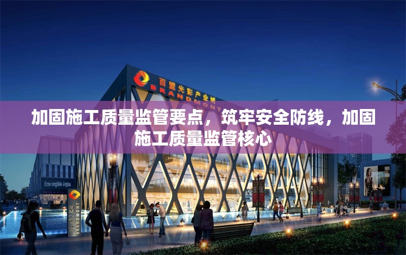 加固施工質(zhì)量監(jiān)管要點(diǎn)，筑牢安全防線，加固施工質(zhì)量監(jiān)管核心 行業(yè)新聞 第1張