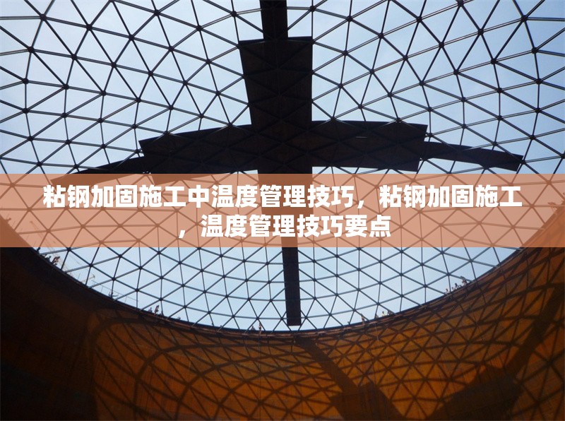 粘鋼加固施工中溫度管理技巧，粘鋼加固施工，溫度管理技巧要點 行業(yè)新聞 第1張