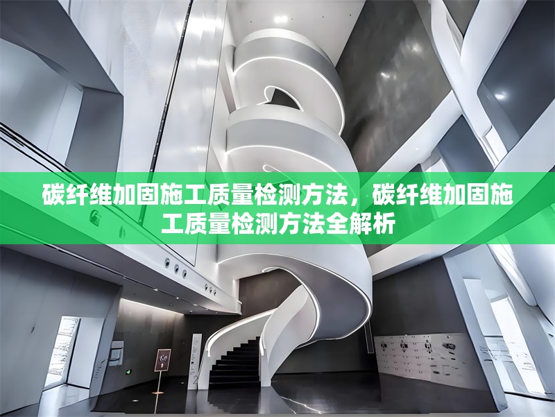碳纖維加固施工質(zhì)量檢測方法，碳纖維加固施工質(zhì)量檢測方法全解析 行業(yè)新聞 第1張