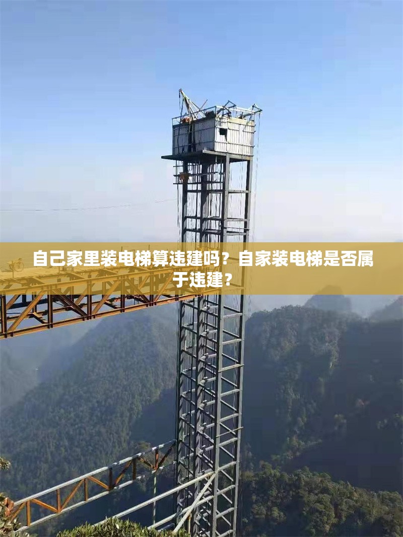 自己家里裝電梯算違建嗎？自家裝電梯是否屬于違建？ 行業(yè)新聞