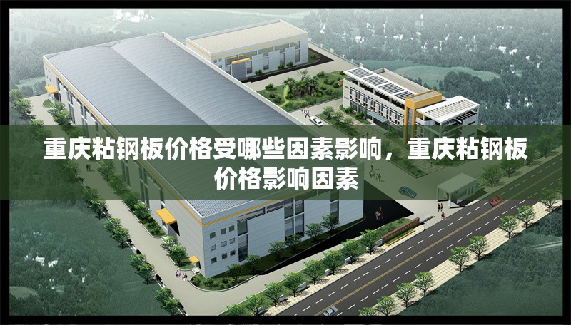 重慶粘鋼板價格受哪些因素影響，重慶粘鋼板價格影響因素 行業(yè)新聞 第1張