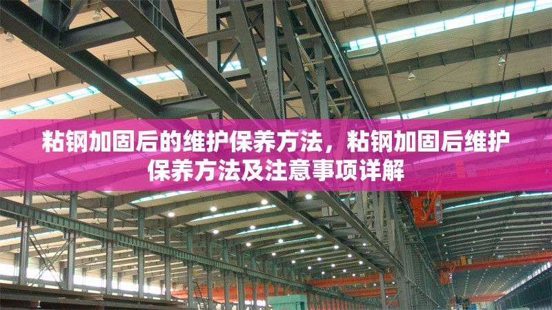 粘鋼加固后的維護(hù)保養(yǎng)方法，粘鋼加固后維護(hù)保養(yǎng)方法及注意事項(xiàng)詳解 行業(yè)新聞 第6張