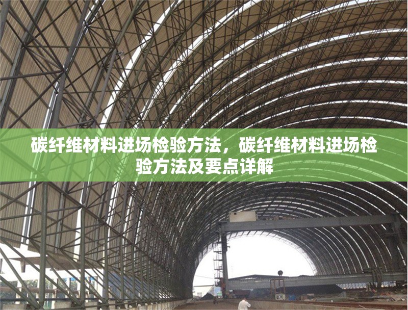 碳纖維材料進場檢驗方法，碳纖維材料進場檢驗方法及要點詳解 行業(yè)新聞 第3張