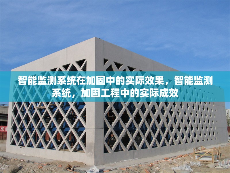 智能監(jiān)測系統(tǒng)在加固中的實(shí)際效果，智能監(jiān)測系統(tǒng)，加固工程中的實(shí)際成效 行業(yè)新聞 第6張