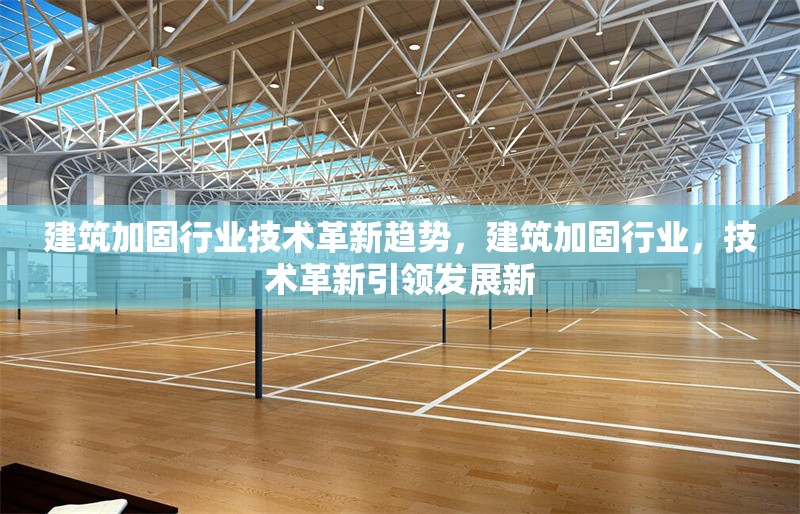 建筑加固行業(yè)技術(shù)革新趨勢(shì)，建筑加固行業(yè)，技術(shù)革新引領(lǐng)發(fā)展新 行業(yè)新聞 第6張