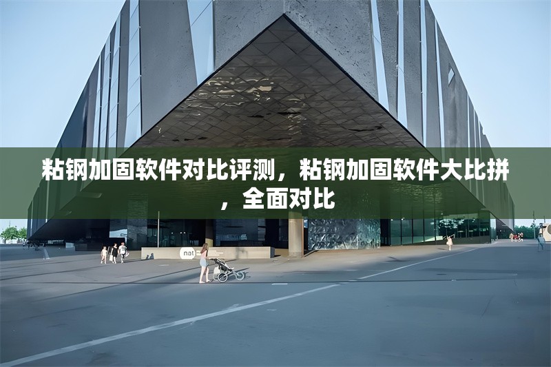 粘鋼加固軟件對(duì)比評(píng)測(cè)，粘鋼加固軟件大比拼，全面對(duì)比 行業(yè)新聞 第6張