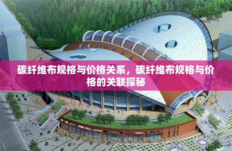 碳纖維布規(guī)格與價(jià)格關(guān)系，碳纖維布規(guī)格與價(jià)格的關(guān)聯(lián)探秘 行業(yè)新聞 第6張