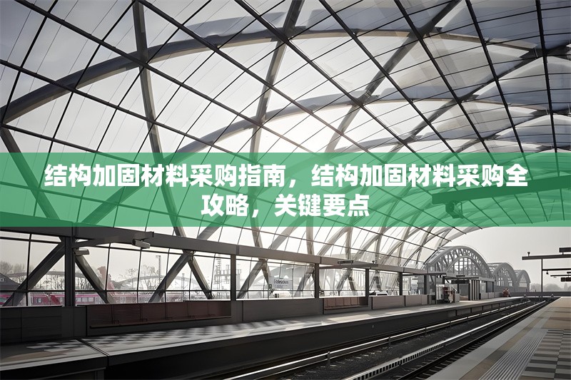 結構加固材料采購指南，結構加固材料采購全攻略，關鍵要點 行業(yè)新聞 第6張