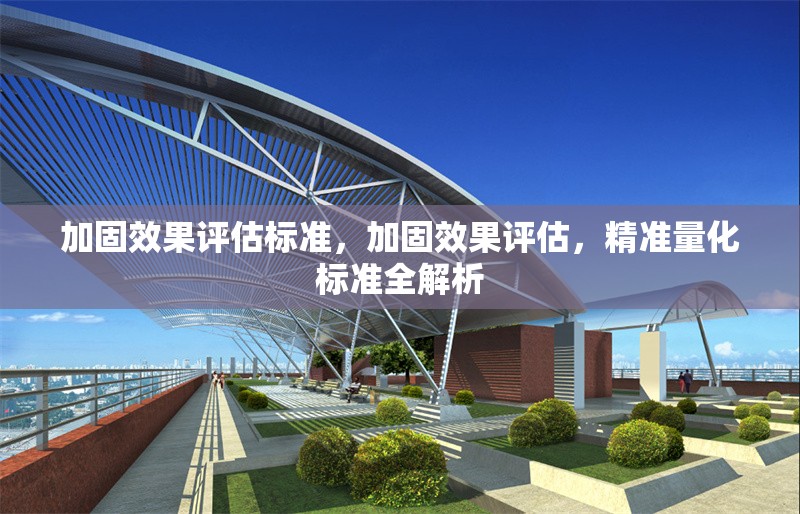 加固效果評估標準，加固效果評估，精準量化標準全解析 行業(yè)新聞 第6張