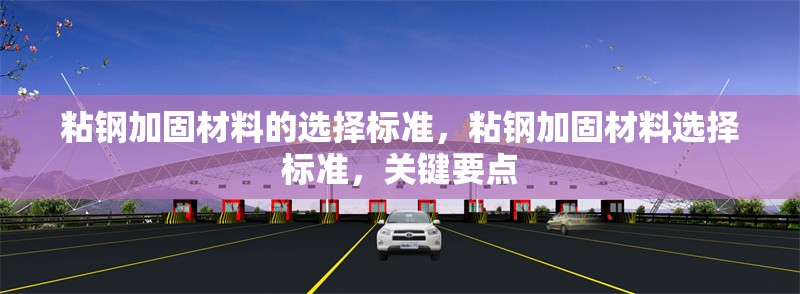 粘鋼加固材料的選擇標(biāo)準(zhǔn)，粘鋼加固材料選擇標(biāo)準(zhǔn)，關(guān)鍵要點(diǎn) 行業(yè)新聞 第6張