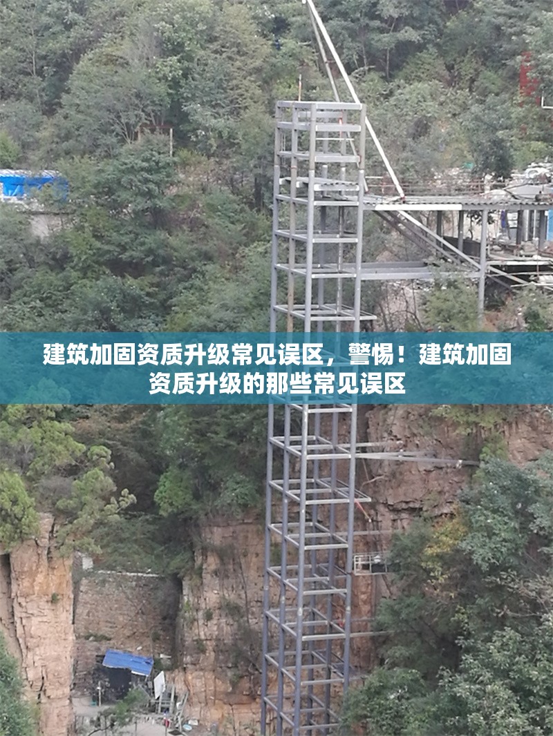 建筑加固資質(zhì)升級(jí)常見(jiàn)誤區(qū)，警惕！建筑加固資質(zhì)升級(jí)的那些常見(jiàn)誤區(qū) 行業(yè)新聞