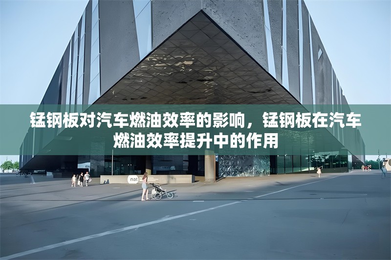 錳鋼板對(duì)汽車燃油效率的影響，錳鋼板在汽車燃油效率提升中的作用