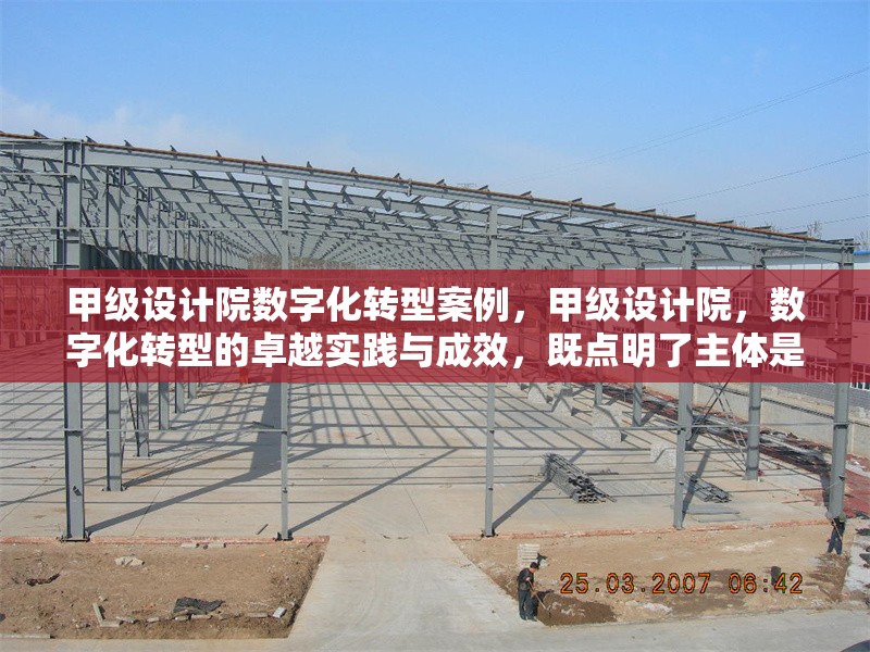 甲級(jí)設(shè)計(jì)院數(shù)字化轉(zhuǎn)型案例，甲級(jí)設(shè)計(jì)院，數(shù)字化轉(zhuǎn)型的卓越實(shí)踐與成效，既點(diǎn)明了主體是甲級(jí)設(shè)計(jì)院，又突出了核心內(nèi)容是其數(shù)字化轉(zhuǎn)型相關(guān)的案例情況，簡(jiǎn)潔且能涵蓋主要內(nèi)容方向，可用于相關(guān)案例介紹、分析報(bào)告等場(chǎng)景。 行業(yè)新聞 第6張