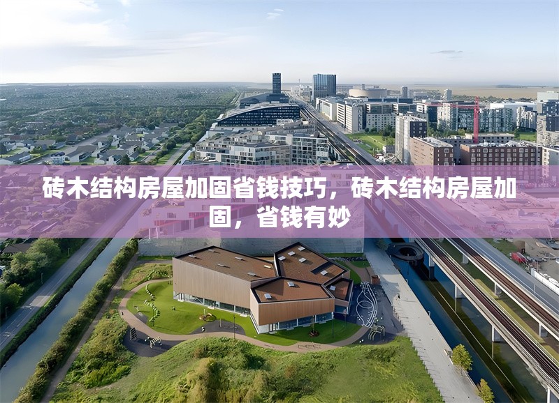 磚木結(jié)構(gòu)房屋加固省錢技巧，磚木結(jié)構(gòu)房屋加固，省錢有妙