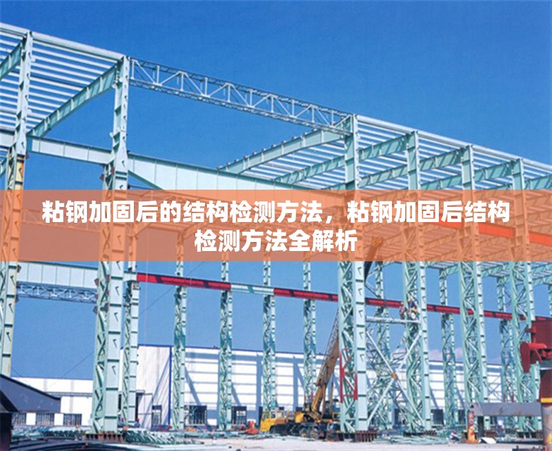 粘鋼加固后的結(jié)構(gòu)檢測(cè)方法，粘鋼加固后結(jié)構(gòu)檢測(cè)方法全解析 行業(yè)新聞 第6張