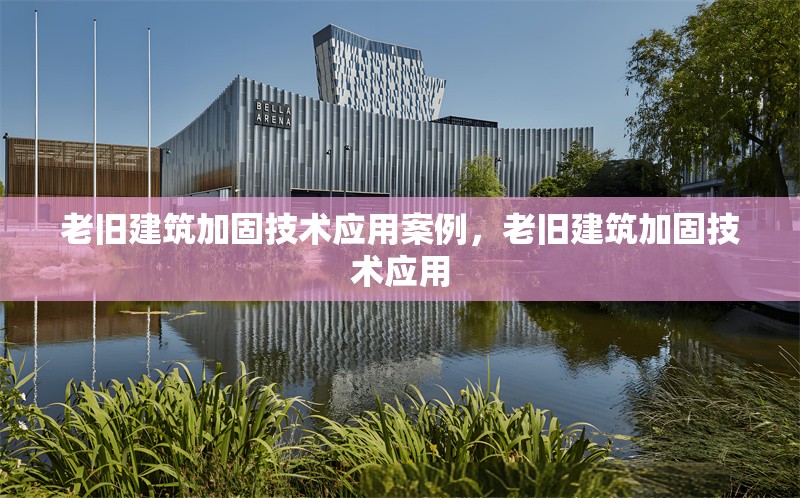 老舊建筑加固技術應用案例，老舊建筑加固技術應用 行業(yè)新聞 第1張
