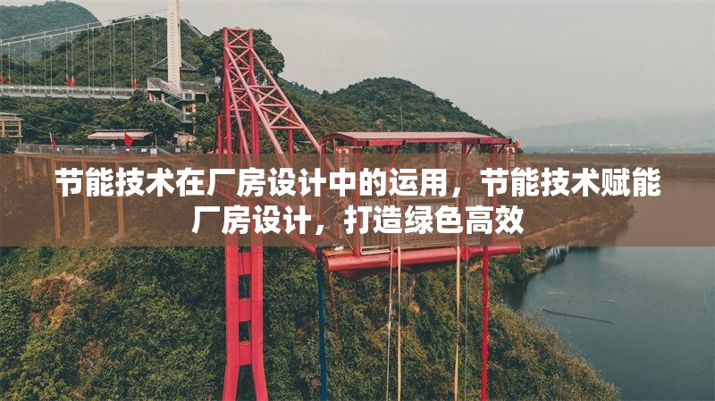節(jié)能技術(shù)在廠房設(shè)計(jì)中的運(yùn)用，節(jié)能技術(shù)賦能廠房設(shè)計(jì)，打造綠色高效