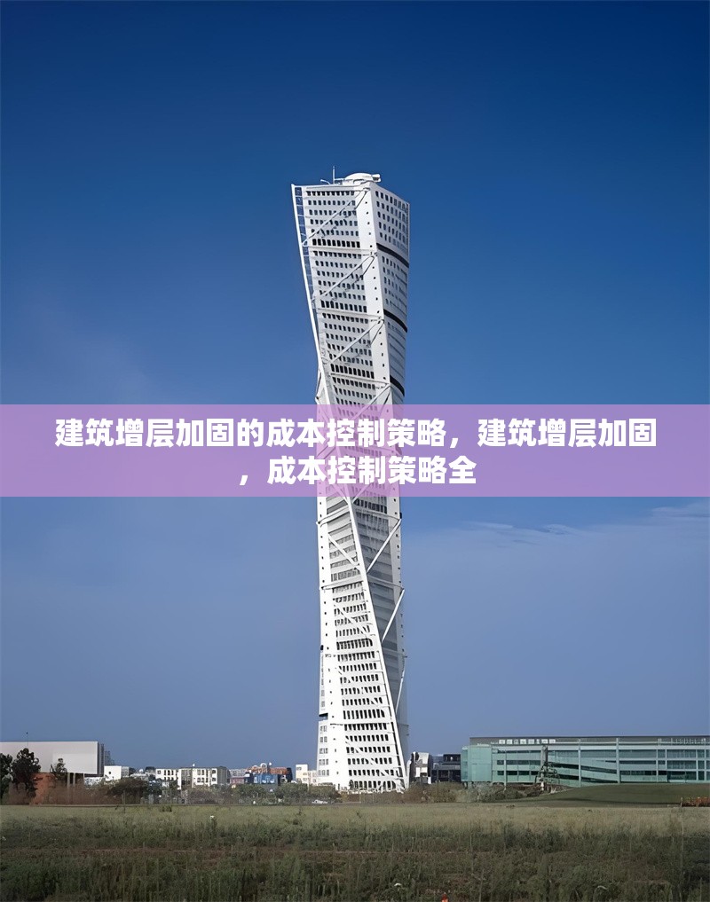 建筑增層加固的成本控制策略，建筑增層加固，成本控制策略全