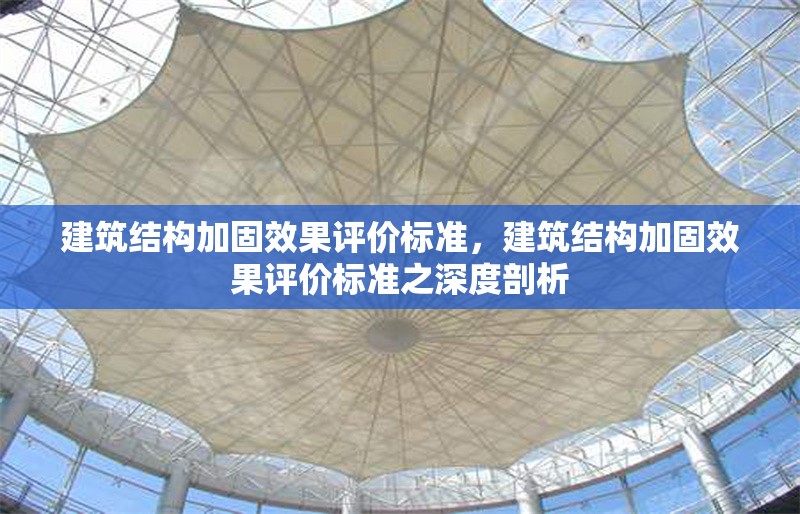 建筑結(jié)構(gòu)加固效果評價標準，建筑結(jié)構(gòu)加固效果評價標準之深度剖析