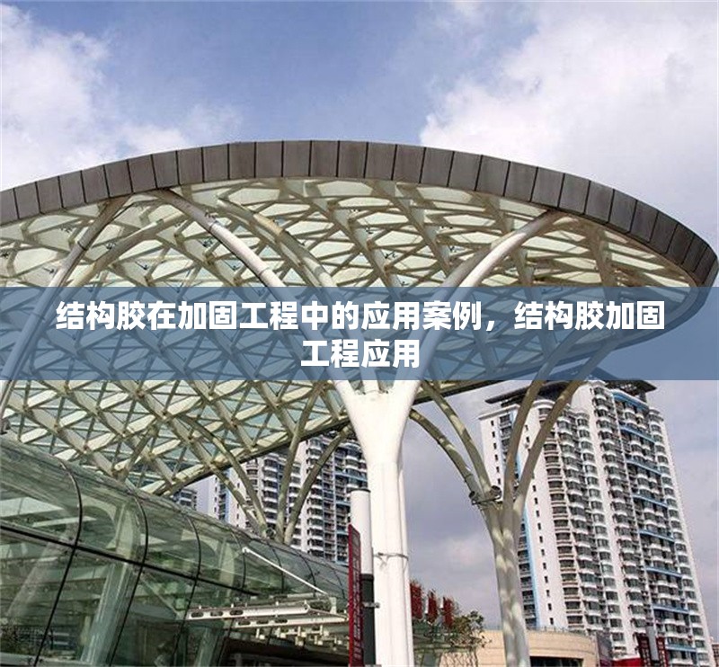 結(jié)構(gòu)膠在加固工程中的應(yīng)用案例，結(jié)構(gòu)膠加固工程應(yīng)用