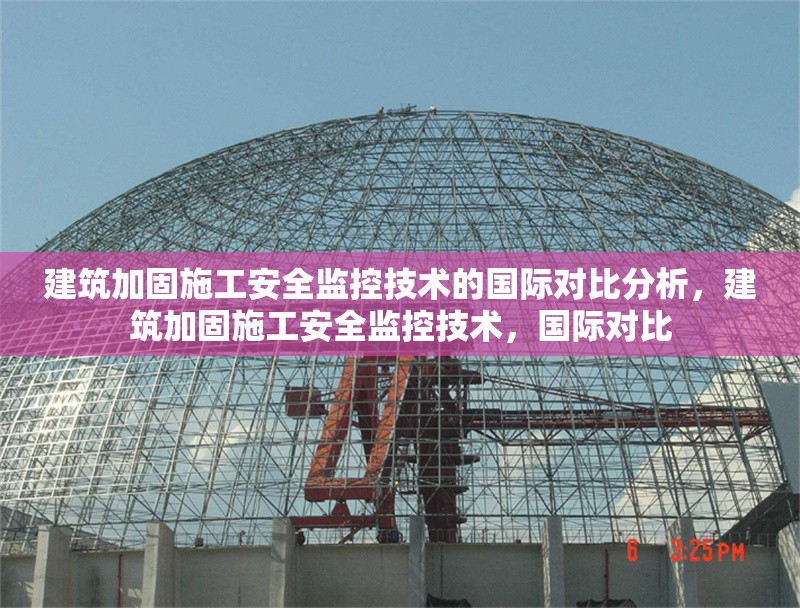 建筑加固施工安全監(jiān)控技術的國際對比分析，建筑加固施工安全監(jiān)控技術，國際對比