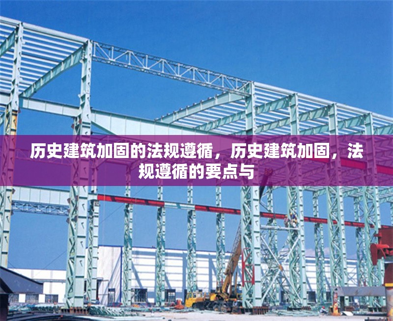 歷史建筑加固的法規(guī)遵循，歷史建筑加固，法規(guī)遵循的要點(diǎn)與