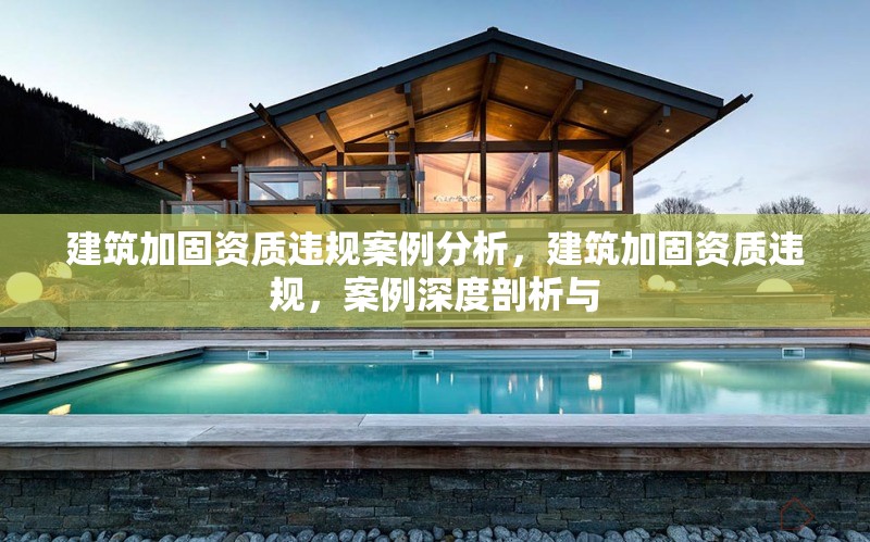 建筑加固資質(zhì)違規(guī)案例分析，建筑加固資質(zhì)違規(guī)，案例深度剖析與