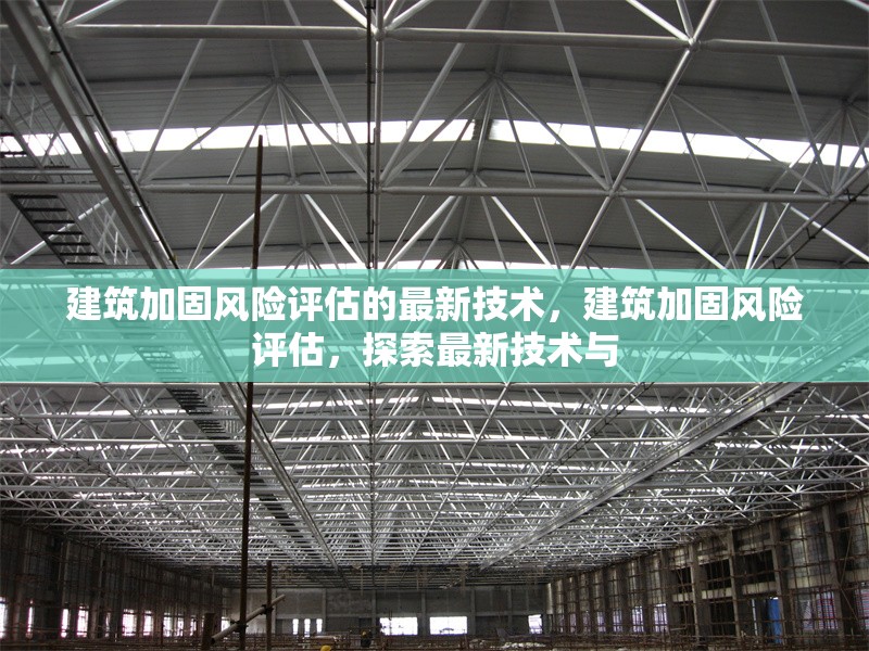 建筑加固風(fēng)險評估的最新技術(shù)，建筑加固風(fēng)險評估，探索最新技術(shù)與 行業(yè)新聞 第1張