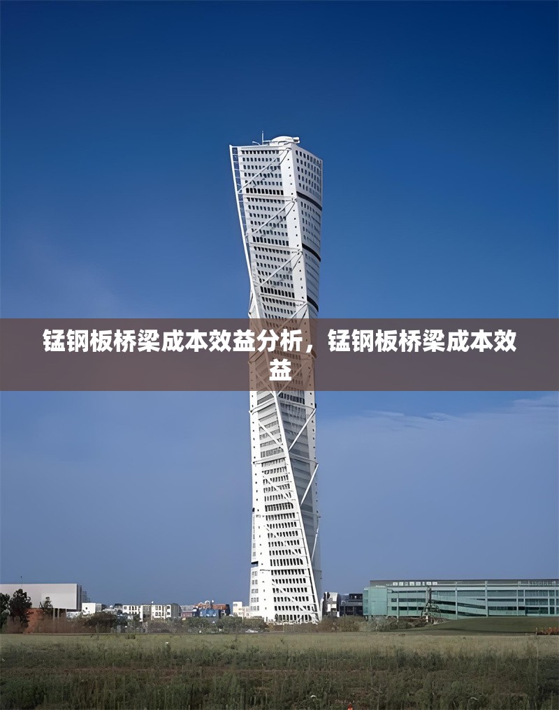 錳鋼板橋梁成本效益分析，錳鋼板橋梁成本效益 行業(yè)新聞 第1張