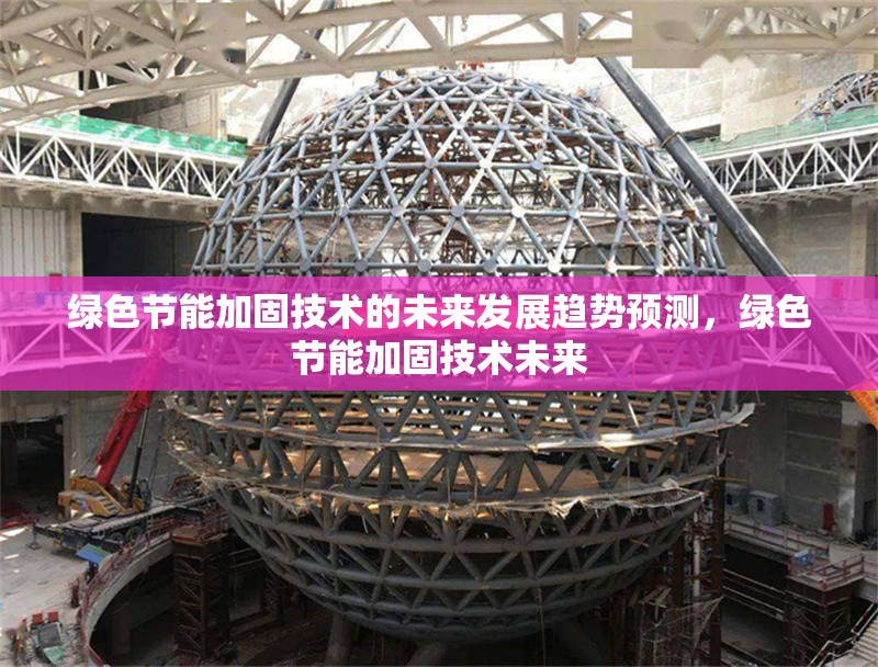 綠色節(jié)能加固技術(shù)的未來發(fā)展趨勢預(yù)測，綠色節(jié)能加固技術(shù)未來 行業(yè)新聞 第1張