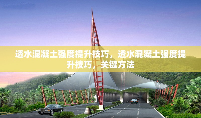 透水混凝土強(qiáng)度提升技巧，透水混凝土強(qiáng)度提升技巧，關(guān)鍵方法