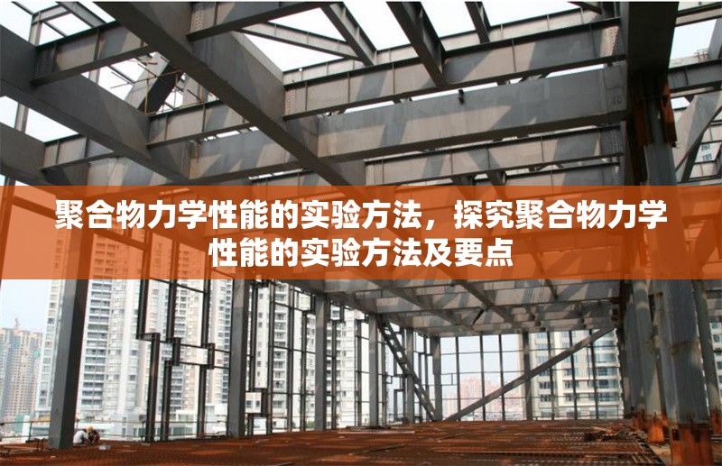 聚合物力學(xué)性能的實(shí)驗(yàn)方法，探究聚合物力學(xué)性能的實(shí)驗(yàn)方法及要點(diǎn)，聚合物力學(xué)性能實(shí)驗(yàn)方法及關(guān)鍵要點(diǎn)解析 行業(yè)新聞 第1張