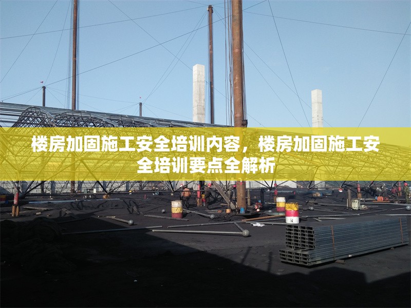 樓房加固施工安全培訓內(nèi)容，樓房加固施工安全培訓要點全解析 行業(yè)新聞 第1張