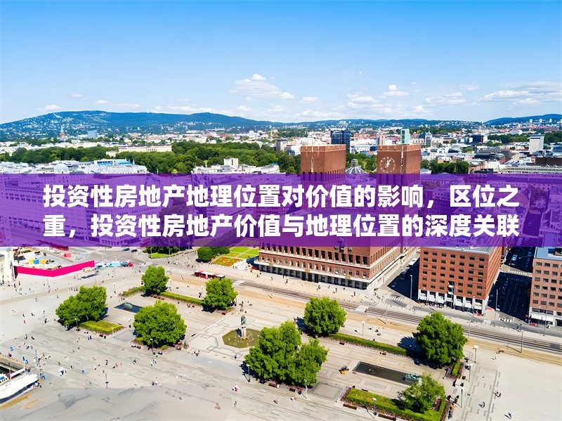 投資性房地產(chǎn)地理位置對價值的影響，區(qū)位之重，投資性房地產(chǎn)價值與地理位置的深度關(guān)聯(lián) 行業(yè)新聞 第6張