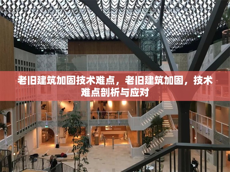 老舊建筑加固技術(shù)難點，老舊建筑加固，技術(shù)難點剖析與應(yīng)對