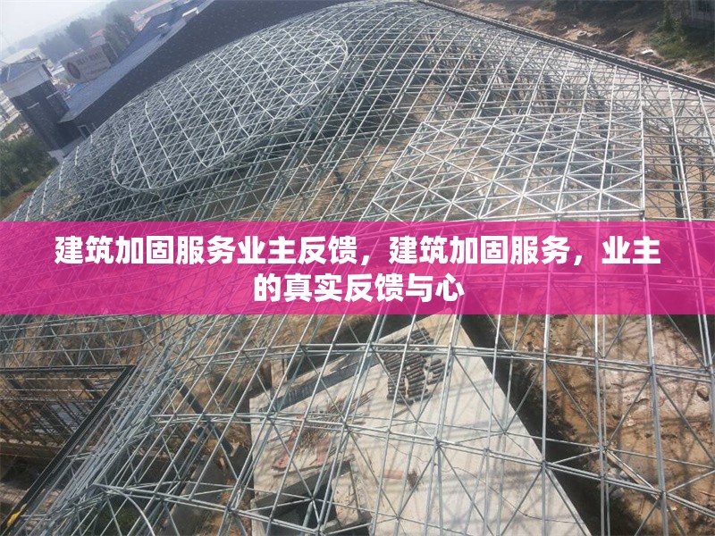 建筑加固服務(wù)業(yè)主反饋，建筑加固服務(wù)，業(yè)主的真實反饋與心 行業(yè)新聞 第1張