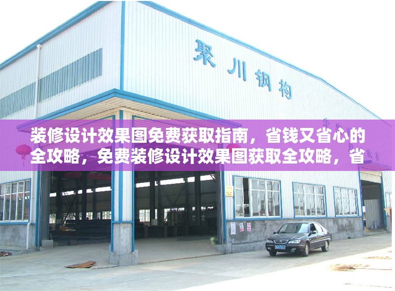 裝修設計效果圖免費獲取指南，省錢又省心的全攻略，免費裝修設計效果圖獲取全攻略，省錢