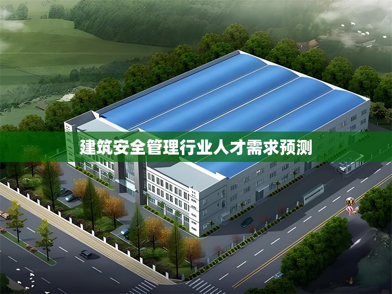建筑安全管理行業(yè)人才需求預(yù)測(cè) 行業(yè)新聞 第1張 建筑安全管理行業(yè)人才需求預(yù)測(cè) 行業(yè)新聞 第1張