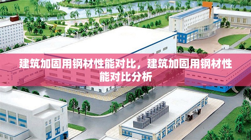 建筑加固用鋼材性能對比，建筑加固用鋼材性能對比分析